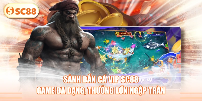 Sảnh Bắn Cá VIP SC88 - Game Đa Dạng, Thưởng Lớn Ngập Tràn